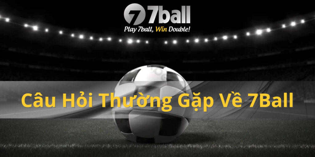Câu hỏi thường gặp khi chơi tại 7ball