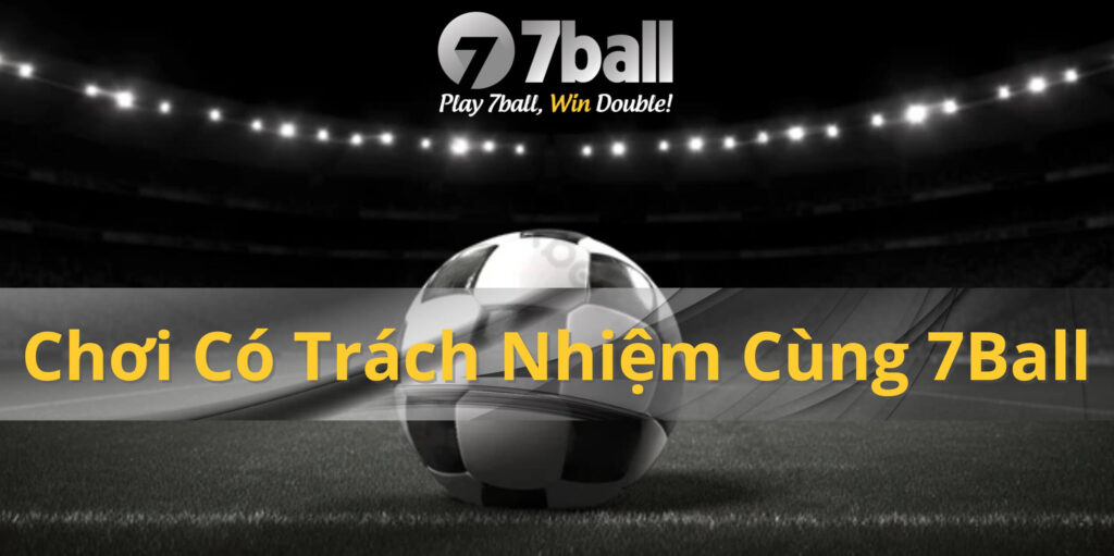 Chơi có trách nhiệm cùng 7ball
